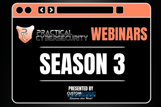 Stylized graphic of a computer window. Text reads, "Practical Cybersecurity Webinars, Season 3, Presented by Custom Internet Services"